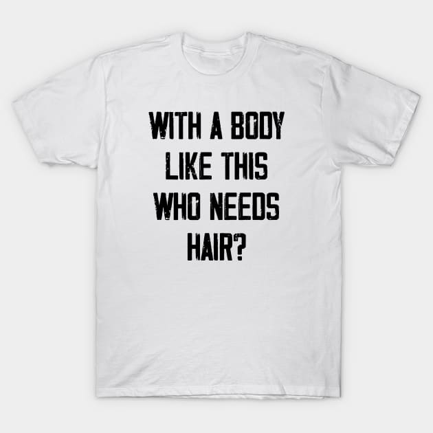 With A Body Like This Who Needs Hair? T-Shirt by zeedot